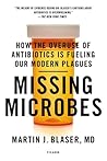 Missing Microbes: How the Overuse of Antibiotics Is Fueling Our Modern Plagues Book cover for Missing Microbes: How the Overuse of Antibiotics Is Fueling Our Modern Plagues