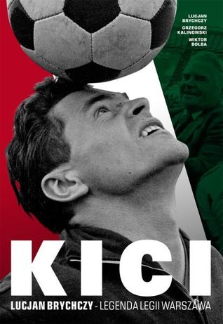 Kici. Lucjan Brychczy. Legenda Legii Warszawa