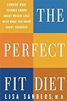 The Perfect Fit Diet: Combine What Science Knows About Weight Loss with What You Know About Yourself The Perfect Fit Diet: Combine What Science Knows About Weight Loss with What You Know About Yourself