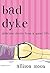Bad Dyke: Salacious Stories from a Queer Life