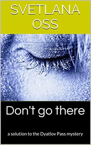DON'T GO THERE: The Mystery of Dyatlov Pass (Kindle Edition)