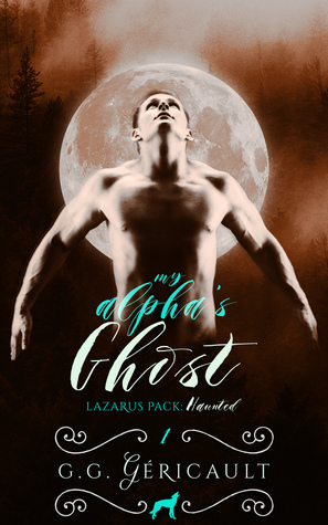 My Alpha's Ghost: Haunted (Lazarus Pack, #1)