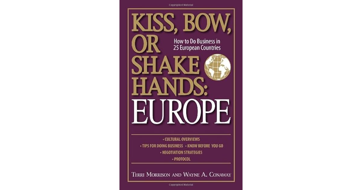 Kiss, Bow, Or Shake Hands Europe How to Do Business in 25 European Countries by Terri Morrison