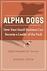 Alpha Dogs: How Your Small Business can become a Leader of the Pack Alpha Dogs: How Your Small Business can become a Leader of the Pack