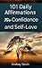 101 Daily Affirmations for Confidence and Self-Love: New Expanded Version Includes How to Change Your Life and Have What You Want with a Powerful 30-Day Practice for Reprogramming Your Mind