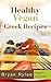 Vegan Cookbook: Healthy Vegan Greek Recipes (Vegetarian Recipes Cookbook Book 2)