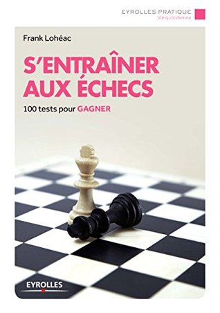 S'entraîner aux échecs: 100 tests pour gagner (Eyrolles Pratique)