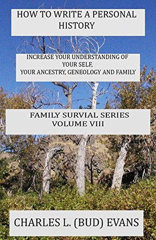 HOW TO WRITE A PERSONAL HISTORY: INCRESE YOUR UNDERSTANDING OF YOURSELF,YOUR ANCESTRY,GENEOLOGY AND FAMILY (FAMILY SURVIVAL SERIES Book 8)