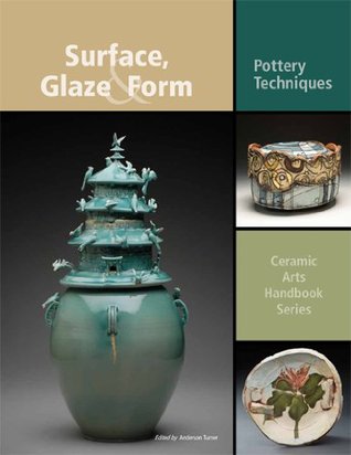 Surface, Glaze & Form: Pottery Techniques (Ceramic Arts Handbook)