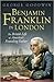 Benjamin Franklin in London: The British Life of America's Founding Father