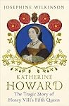 Katherine Howard: The Tragic Story of Henry VIII's Fifth Queen