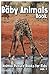 The Baby Animals Book (Animal Picture Books for Kids 1)