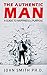 The Authentic Man: A Guide to Happiness and Purpose