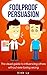 Foolproof Persuasion: The Visual Guide To Influencing Others Without Ever Being Wrong