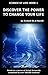 Discover the Power to Change Your Life (Science of Life Book 1)