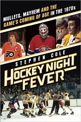 Hockey Night Fever: Mullets, Mayhem and the Game's Coming of Age in the 1970s (Hardcover)