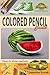 Colored Pencil Guide - How to Draw Realistic Objects: with colored pencils, Still Life Drawing Lessons, Realism, Learn How to Draw, Art Book, Illustrations, Step-by-Step drawing tutorials, Techniques