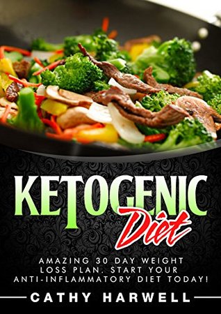 Ketogenic Diet: Amazing 30 Day Weight Loss Plan. Start Your Anti-inflammatory Diet Today! (Ketogenic Diet, Clean Eating, Ketogenic Diet Recipes)