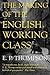 The Making of the English Working Class (Modern Classics)
