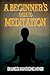 A Beginner's Guide to Meditation:Your Path to Wisdom