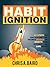 Habit Ignition: 41 Steps to Unlocking the Secret Power of Habits and Rituals for Life Book