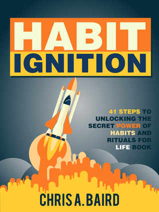 Habit Ignition: 41 Steps to Unlocking the Secret Power of Habits and Rituals for Life Book