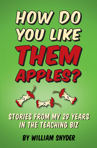 HOW DO YOU LIKE THEM APPLES? Stories from My 29 Years in the Teaching Biz