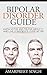 Bipolar Disorder Guide - Learn all you need to about Bipolar Disorder: Know myths and truths about it, and live confidently ever after