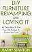 DIY Furniture Revamping And Loving It: 40 Quick Ways To Give Your Old Furniture A Creative New Look (DIY Furniture Makeover, Furniture Design, DIY Household Ideas, DIY Techniques)