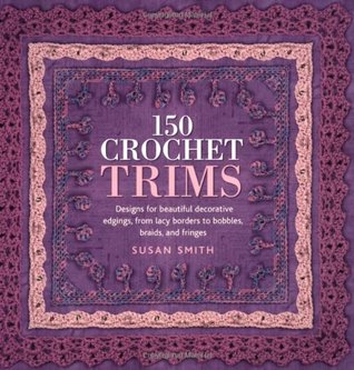 150 Crochet Trims: Designs for Beautiful Decorative Edgings, from Lacy Borders to Bobbles, Braids, and Fringes (Paperback)