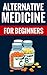 Alternative Medicine For Beginners - Home Cures & Health Tips by Tom Stevens