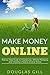 Make Money Online: Step by Step Guide to Freelancing, Affiliate Marketing and Creating a Passive Income Online (Make Money Online (Freelancing, Affiliate Marketing and Passive Income Online) Book 1)