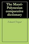 The Maori-Polynesian comparative dictionary