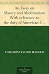 Book cover for An Essay on Slavery and Abolitionism With reference to the duty of American females