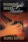 Where Light Meets Shadow by Shawna Reppert