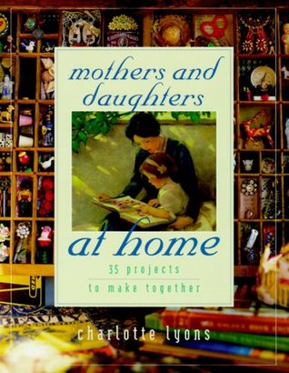 Mothers and Daughters at Home: 35 Projects to Make Together (Hardcover)