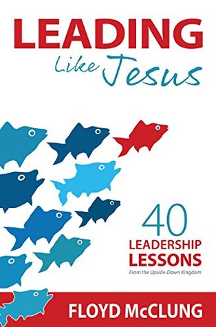 Leading Like Jesus: 40 Leadership Lessons From the Upside-Down Kingdom (Kindle Edition)