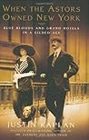 When the Astors Owned New York by Justin Kaplan