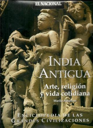 India Antigua: Arte, religión y vida cotidiana (Enciclopedia de las Grandes Civilizaciones, volumen 10)