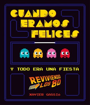 Cuando éramos felices y todo era una fiesta (Reviviendo los 80)