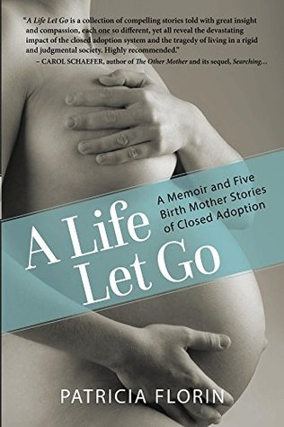 A Life Let Go: A Memoir and Five Birth Mother Stories of Closed Adoption (Kindle Edition)