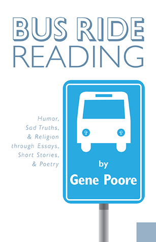Bus Ride Reading - Humor, Sad Truths, & Religion Through Essays, Short Stories, & Poetry