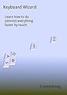 Keyboard Wizard: Learn how to do (almost) everything faster by touch (Super-short IT guides)