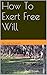 How To Exert Free Will