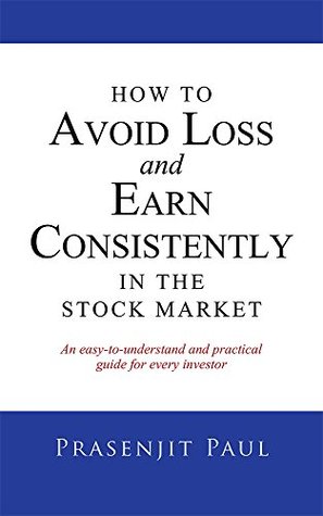 How to Avoid Loss and Earn Consistently in the Stock Market: An Easy-To-Understand and Practical Guide for Every Investor (Kindle Edition)