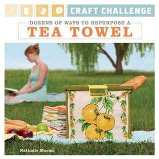 Craft Challenge: Dozens of Ways to Repurpose a Tea Towel (Paperback)