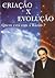 Criação X Evolução - Quem está com a Razão?