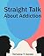 Straight Talk About Addiction