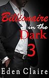 Billionaire in the Dark Book 3 by Eden Claire