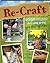 Re-Craft: Unique Projects That Look Great (and Save the Planet) (Craft It Yourself)
